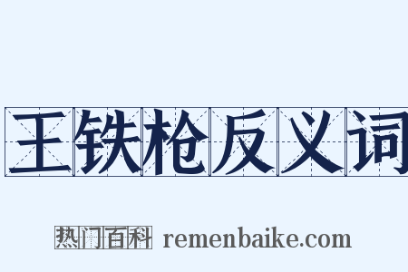 王铁枪反义词是什么意思的图片